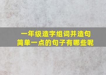 一年级造字组词并造句简单一点的句子有哪些呢