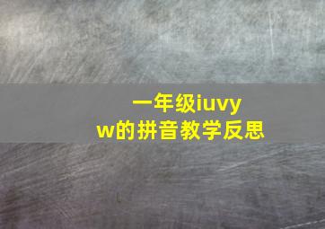 一年级iuvyw的拼音教学反思