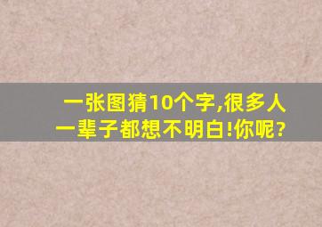 一张图猜10个字,很多人一辈子都想不明白!你呢?