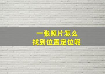 一张照片怎么找到位置定位呢