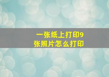 一张纸上打印9张照片怎么打印