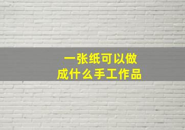 一张纸可以做成什么手工作品