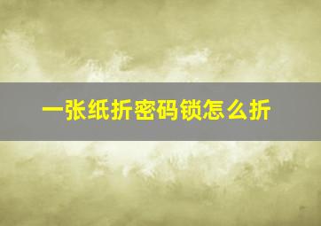 一张纸折密码锁怎么折