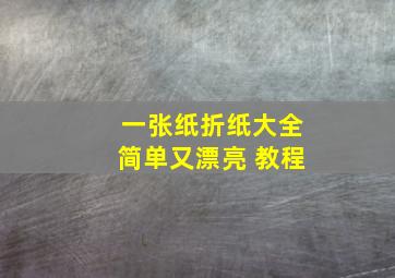 一张纸折纸大全简单又漂亮 教程