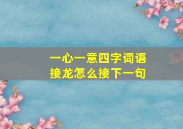 一心一意四字词语接龙怎么接下一句