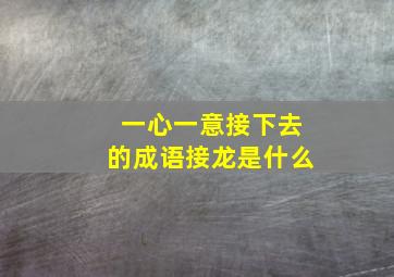 一心一意接下去的成语接龙是什么