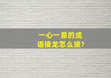 一心一意的成语接龙怎么接?