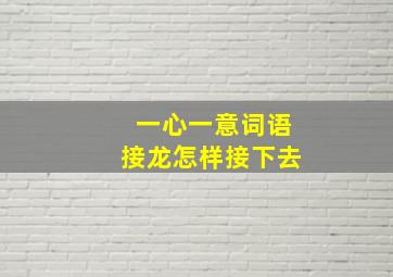 一心一意词语接龙怎样接下去