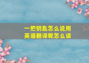 一把钥匙怎么说用英语翻译呢怎么读