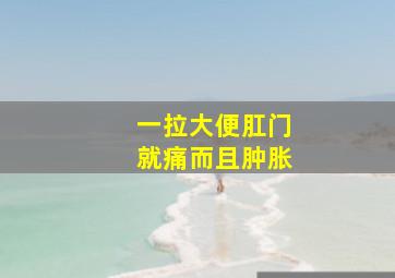 一拉大便肛门就痛而且肿胀