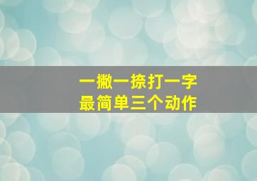 一撇一捺打一字最简单三个动作