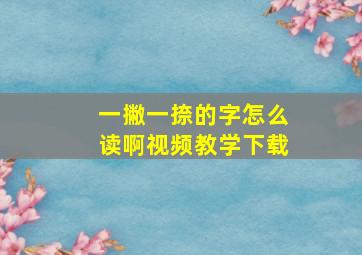 一撇一捺的字怎么读啊视频教学下载