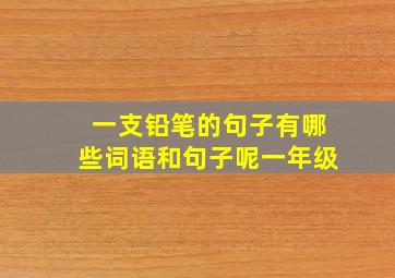 一支铅笔的句子有哪些词语和句子呢一年级