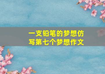 一支铅笔的梦想仿写第七个梦想作文