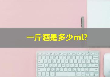 一斤酒是多少ml?