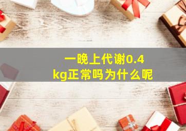 一晚上代谢0.4kg正常吗为什么呢