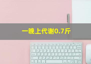 一晚上代谢0.7斤