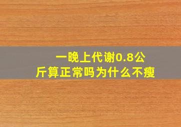 一晚上代谢0.8公斤算正常吗为什么不瘦