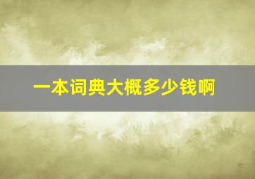 一本词典大概多少钱啊