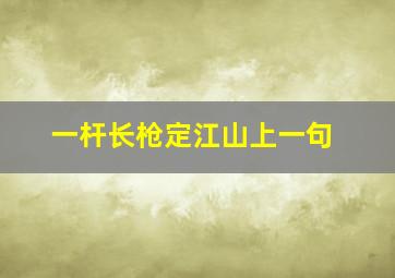 一杆长枪定江山上一句