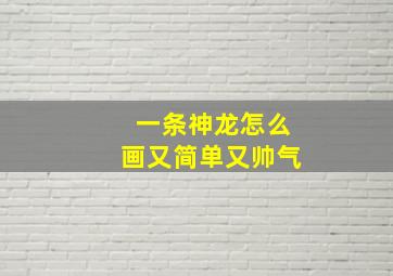 一条神龙怎么画又简单又帅气