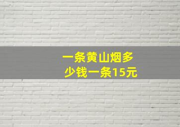 一条黄山烟多少钱一条15元