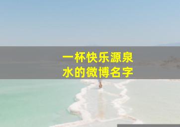 一杯快乐源泉水的微博名字