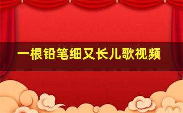 一根铅笔细又长儿歌视频