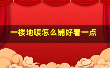 一楼地暖怎么铺好看一点