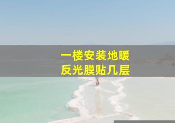 一楼安装地暖反光膜贴几层