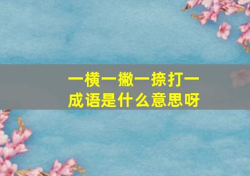 一横一撇一捺打一成语是什么意思呀