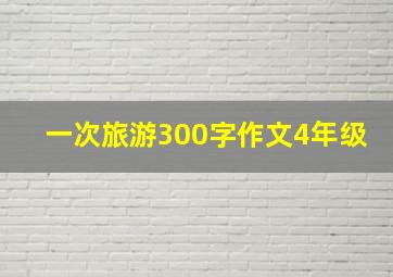 一次旅游300字作文4年级