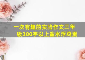 一次有趣的实验作文三年级300字以上盐水浮鸡蛋