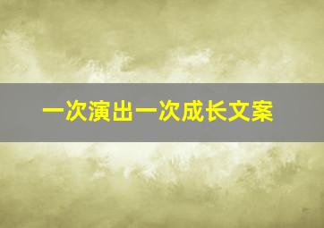 一次演出一次成长文案