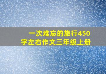 一次难忘的旅行450字左右作文三年级上册