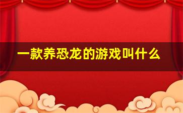 一款养恐龙的游戏叫什么