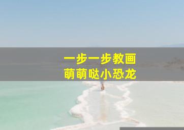 一步一步教画萌萌哒小恐龙