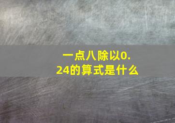 一点八除以0.24的算式是什么