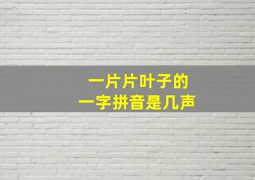 一片片叶子的一字拼音是几声