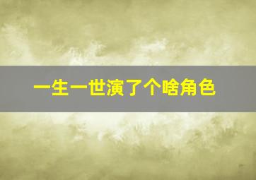 一生一世演了个啥角色