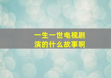 一生一世电视剧演的什么故事啊