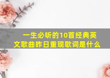 一生必听的10首经典英文歌曲昨日重现歌词是什么