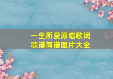 一生所爱原唱歌词歌谱简谱图片大全