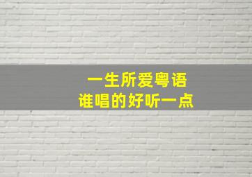 一生所爱粤语谁唱的好听一点