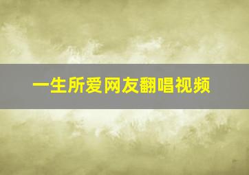 一生所爱网友翻唱视频