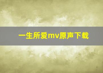 一生所爱mv原声下载