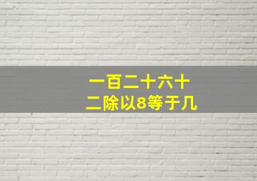 一百二十六十二除以8等于几