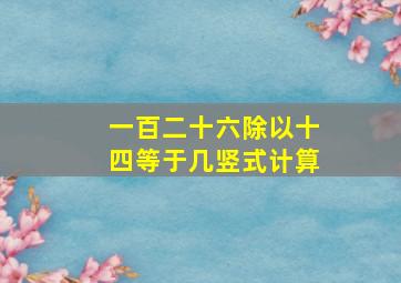 一百二十六除以十四等于几竖式计算