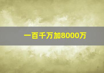 一百千万加8000万