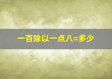 一百除以一点八=多少